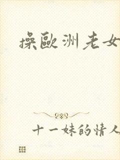 操欧洲老女人b
