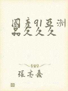 国产91亚洲精品久久久