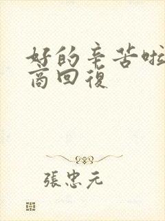 好的辛苦啦高情商回复