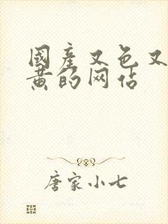 国产又色又猛又黄的网站