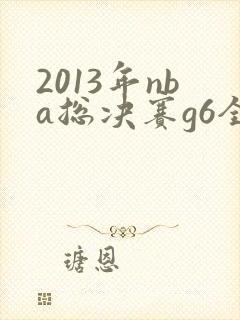 2013年nba总决赛g6全场回放