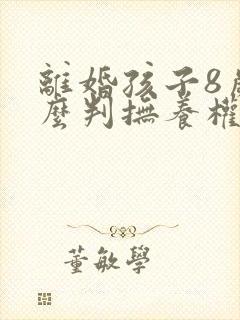 离婚孩子8岁怎么判抚养权
