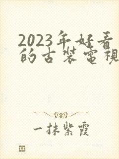 2023年好看的古装电视剧推荐