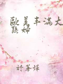 欧美丰满大屁股熟妇