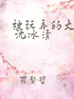 被玩弄的大小姐 沈冰清