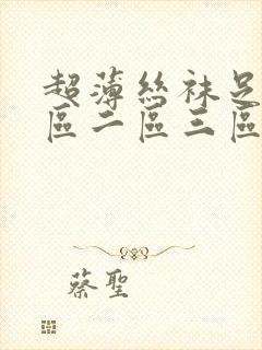 超薄丝袜足j一区二区三区