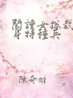 阅读女总裁的贴身特种兵