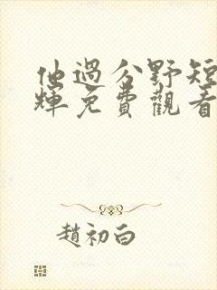 他过分野短剧曾辉免费观看