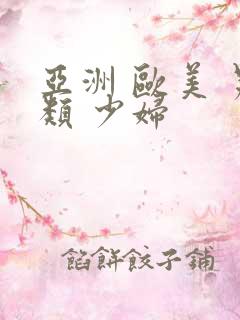 亚洲 欧美 另类 少妇