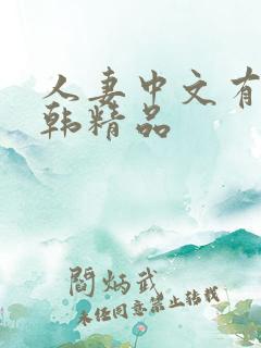 人妻中文有码日韩精品