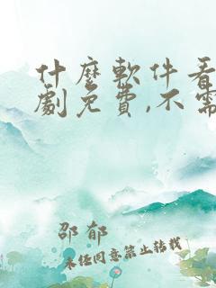 什么软件看电视剧免费,不需要vip