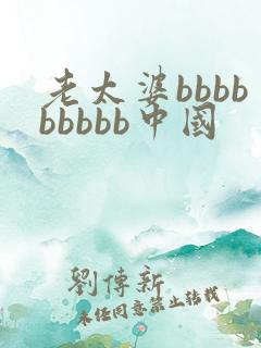 老太婆bbbbbbbbb中国