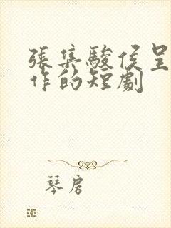 张集骏侯呈玥合作的短剧