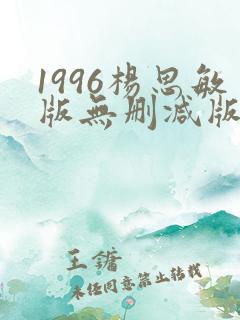 1996杨思敏版无删减版笔趣阁