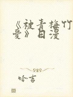 《被青梅竹马宠爱》日漫