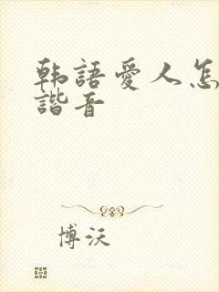 韩语爱人怎么说谐音