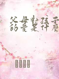 父母对孩子真正的爱是什么