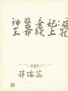 神医弃妃:病娇王爷线上宠妻