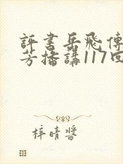 评书岳飞传刘兰芳播讲117回