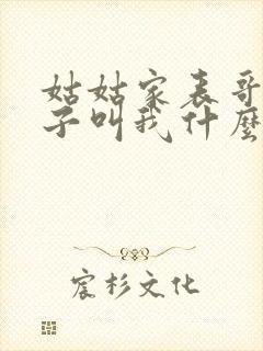 姑姑家表哥的孩子叫我什么