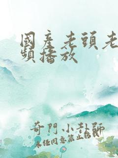 国产老头老太视频播放