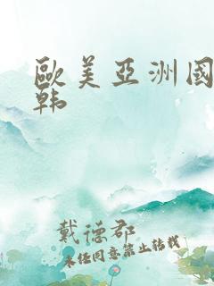 欧美亚洲国产日韩