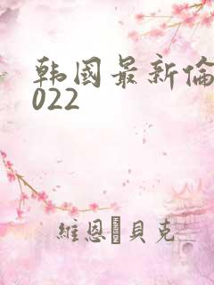 韩国最新伦理2022