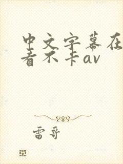 中文字幕在线观看不卡av