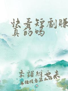 快看短剧赚钱是真的吗