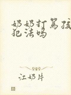 奶奶打骂孩子算犯法吗