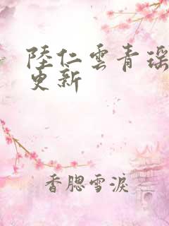 陆仁云青瑶最新更新