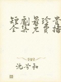 短剧最珍贵的你全集免费播放