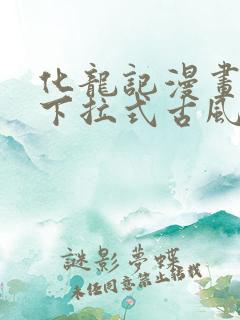 化龙记漫画免费下拉式古风漫画网