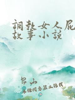 调教女人屁眼的故事小说