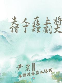 夫人在上将军知错了短剧大结局