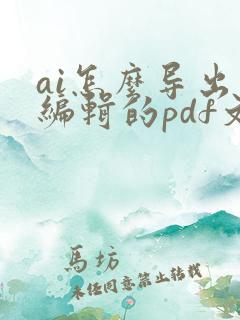 ai怎么导出可编辑的pdf文件
