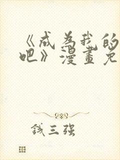 《成为我的家人吧》漫画免费阅读