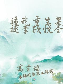 逼我重生是吧程逐李欣悦全文免费小说