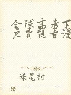 全球高考下拉式免费观看漫画版