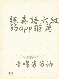 练英语六级听力的app推荐