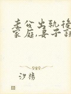 老公出轨后回归家庭,妻子该如何应对