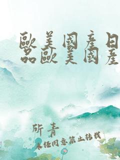 欧美国产日产精品欧美国产日产精品