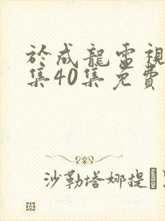 于成龙电视剧全集40集免费观看