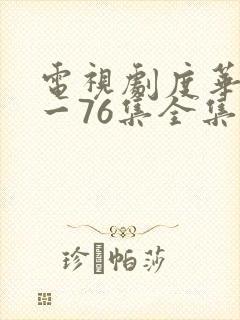 电视剧度华年1一76集全集免费观看