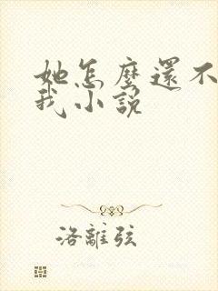 她怎么还不喜欢我小说