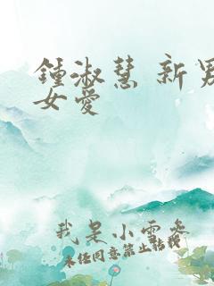 钟淑慧 新男欢女爱