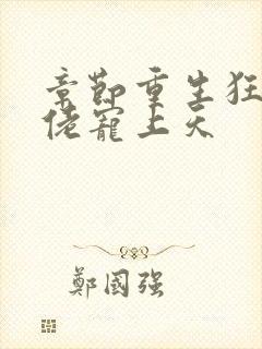 章节重生狂妻大佬宠上天