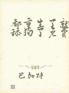 都重生了就别当舔狗了免费阅读小说