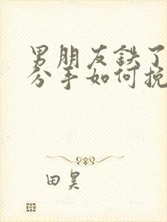 男朋友铁了心要分手如何挽回