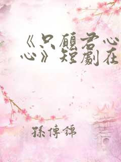 《只愿君心似我心》短剧在线观看